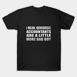 I mean, obviously, accountants are a little more bad boy T-Shirt